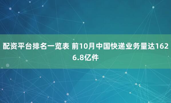 配资平台排名一览表 前10月中国快递业务量达1626.8亿件